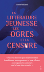 Couverture du livre Littérature jeunesse, les ogres et la censure (La) - Rolland Annie - 9791035209704
