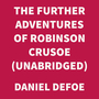 Couverture du livre The Further Adventures of Robinson Crusoe (UNABRIDGED) - DEFOE DANIEL - 9781669308935