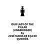 Couverture du livre Our Lady of the Pillar (UNABRIDGED) - EÇA DE QUEIRÓS José Maria de - 9781669319023