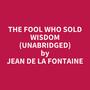 Couverture du livre The Fool Who Sold Wisdom (Unabridged) - De la Fontaine Jean - 9781669345756