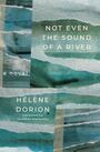 Couverture du livre Not Even the Sound of a River - Dorion Hélène - 9781771669207