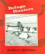 Couverture du livre Beluga Hunters - MCGHEE ROBERT - 9781772821321