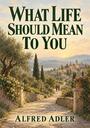 Couverture du livre What Life Should Mean to You - ADLER ALFRED - 9781779798329