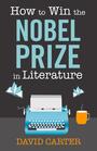 Couverture du livre How to Win the Nobel Prize in Literature - CARTER DAVID - 9781780940403