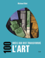 Couverture du livre 100 idées qui ont transformé l'art - Bird Michael - 9782021127126
