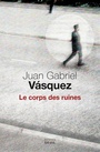 Couverture du livre Corps des ruines (Le) - VASQUEZ JUAN GABRIEL - 9782021311167
