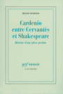 Couverture du livre Cardenio entre Cervantes et Shakespeare - CHARTIER ROGER - 9782070123872