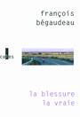 Couverture du livre Blessure la vraie (La) - Bégaudeau François - 9782070131075