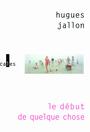 Couverture du livre Début de quelque chose (le) - JALLON HUGUES - 9782070131884