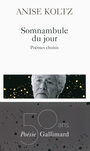 Couverture du livre Somnambule du jour : poèmes choisis - KOLTZ ANISE - 9782070468621