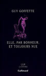 Couverture du livre Elle, par bonheur, et toujours nue - GOFFETTE GUY - 9782070752720