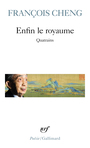 Couverture du livre Enfin le royaume: quatrains (Edition revue et augmentée) - Cheng François - 9782072834288