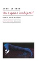 Couverture du livre Un espace inobjectif: entre les paroles et les images - LE BRUN ANNIE - 9782072843433