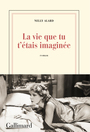 Couverture du livre La vie que tu t'étais imaginée - Alard Nelly - 9782072853807