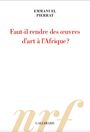 Couverture du livre Faut-il rendre des oeuvres d'art à l'Afrique ? - PIERRAT EMMANUEL - 9782072857553