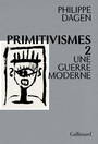 Couverture du livre Primitivismes T.2 : Une guerre moderne - DAGEN PHILIPPE - 9782072906657