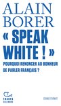 Couverture du livre « Speak white ! » Pourquoi renoncer au bonheur de parler français - BORER ALAIN - 9782072951176