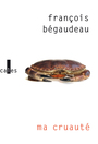 Couverture du livre Ma cruauté - Bégaudeau François - 9782072963070