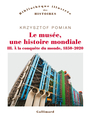 Couverture du livre Musée, une histoire mondiale 3 A la conquête du monde 1850-2020 - POMIAN KRZYSZTOF - 9782072982781