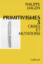 Couverture du livre Primitivismes 3 Crises et mutations - DAGEN PHILIPPE - 9782073083616