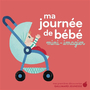 Couverture du livre Ma journée de bébé : mini-imagier - Bailey Ella - 9782075218948