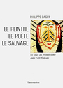 Couverture du livre Le peintre le poete le sauvage - DAGEN PHILIPPE - 9782080101938
