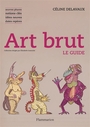 Couverture du livre Art brut, le guide: oeuvres phares, notions clés, idées - Delavaux Céline - 9782080151803