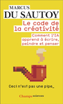 Couverture du livre Code de la créativité : comment l'IA apprend à écrire, peindre et - Du Sautoy Marcus - 9782080241993