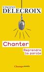 Couverture du livre Chanter : reprendre la parole - DELECROIX VINCENT - 9782081347359
