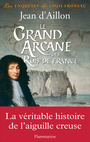 Couverture du livre Le Grand Arcane des Rois de France. La vérité sur l'aiguille creuse - D'AILLON JEAN - 9782081352292