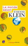 Couverture du livre Monde selon Etienne Klein (Le) : recueil des chroniques diffusées - Klein Étienne - 9782081391543