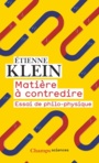 Couverture du livre Matière à contredire. Essai de philo-physique - KLEIN ETIENNE - 9782081445833