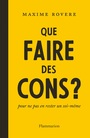 Book cover: Que faire des cons ? : pour ne pas en rester un soi-même - Rovere Maxime - 9782081452077