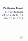 Couverture du livre Excitation et ses destins inconscients (L') - ASSOUN PAUL-LAURENT - 9782130624486