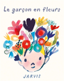 Couverture du livre Garçon en fleurs (Le) - Jarvis - 9782211345156