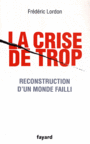 Couverture du livre Crise de trop (La): reconstruction d'un monde failli - Lordon Frédéric - 9782213644103