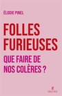 Couverture du livre Folles furieuses : que faire de nos colères ? - Pinel Elodie - 9782221283165