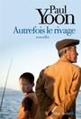 Couverture du livre Autrefois le rivage - Yoon Paul - 9782226256171