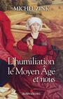 Couverture du livre L'Humiliation, le Moyen Age et nous - ZINK MICHEL - 9782226383884
