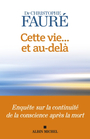Couverture du livre Cette vie... et au-delà : enquête sur la continuité de la - Fauré Christophe - 9782226475459