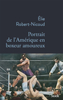 Couverture du livre Portrait de l'Amérique en boxeur amoureux - Robert-Nicoud Elie - 9782234085091