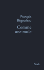 Couverture du livre Comme une mule : récit - Bégaudeau François - 9782234097179