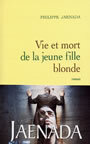 Couverture du livre Vie et mort de la jeune fille blonde - JAENADA PHILIPPE - 9782246648314