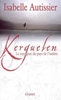 Couverture du livre Kerguelen: le voyageur au pays de l'ombre - AUTISSIER ISABELLE - 9782246672418