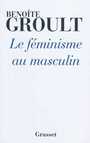 Couverture du livre Féminisme au masculin (le) - Groult Benoîte - 9782246772415