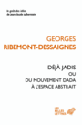 Couverture du livre Déjà jadis ou Du mouvement Dada à l'espace abstrait - RIBEMONT-DESSAIGNES GEORGES - 9782251200613