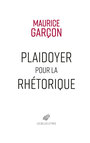 Couverture du livre Plaidoyer pour la rhétorique - Garçon Maurice - 9782251458281