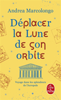 Couverture du livre Déplacer la Lune de son orbite : voyage dans les splendeurs de - Marcolongo Andrea - 9782253247838