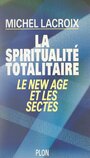 Couverture du livre La spiritualité totalitaire - LACROIX MICHEL - 9782259282000