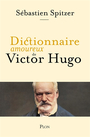 Couverture du livre Dictionnaire amoureux de Victor Hugo - Spitzer Sébastien - 9782259310000